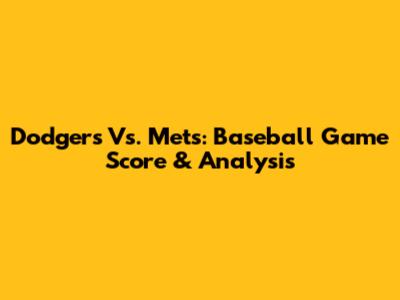 Dodgers Vs. Mets: Baseball Game Score & Analysis