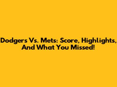 Dodgers Vs. Mets: Score, Highlights, And What You Missed!