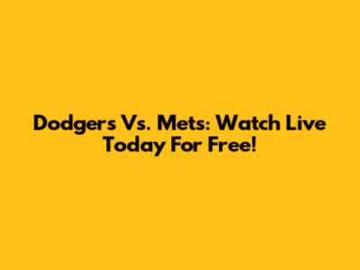 Dodgers Vs. Mets: Watch Live Today For Free!