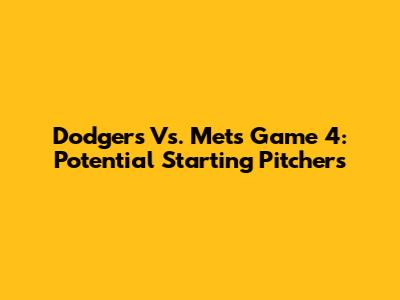 Dodgers Vs. Mets Game 4: Potential Starting Pitchers