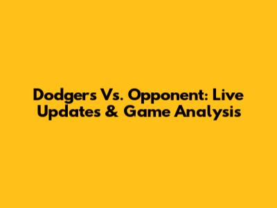 Dodgers Vs. Opponent: Live Updates & Game Analysis