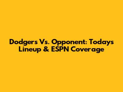 Dodgers Vs. Opponent: Today's Lineup & ESPN Coverage