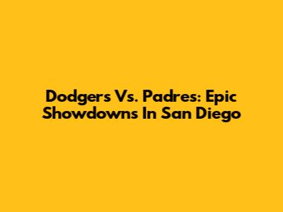 Dodgers Vs. Padres: Epic Showdowns In San Diego