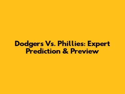 Dodgers Vs. Phillies: Expert Prediction & Preview