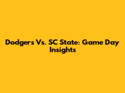 Dodgers Vs. SC State: Game Day Insights
