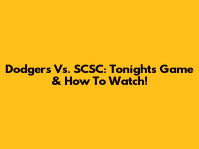 Dodgers Vs. SCSC: Tonight's Game & How To Watch!