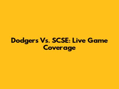 Dodgers Vs. SCSE: Live Game Coverage