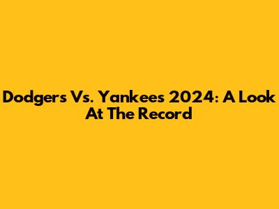 Dodgers Vs. Yankees 2024: A Look At The Record