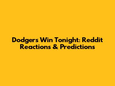 Dodgers Win Tonight: Reddit Reactions & Predictions