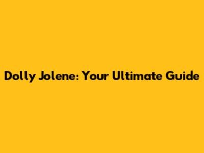 Dolly Jolene: Your Ultimate Guide