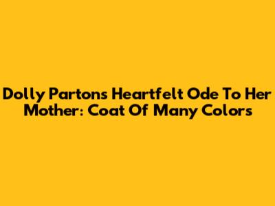 Dolly Parton's Heartfelt Ode To Her Mother: 'Coat Of Many Colors'