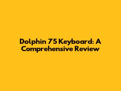 Dolphin 75 Keyboard: A Comprehensive Review