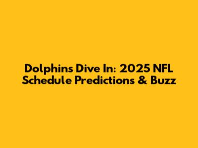 Dolphins Dive In: 2025 NFL Schedule Predictions & Buzz