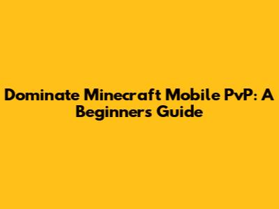 Dominate Minecraft Mobile PvP: A Beginner's Guide