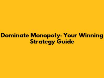 Dominate Monopoly: Your Winning Strategy Guide
