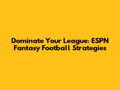 Dominate Your League: ESPN Fantasy Football Strategies