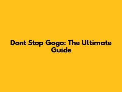 Don't Stop Gogo: The Ultimate Guide
