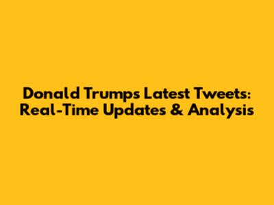 Donald Trump's Latest Tweets: Real-Time Updates & Analysis