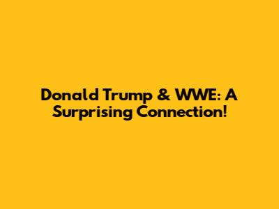 Donald Trump & WWE: A Surprising Connection!