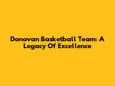 Donovan Basketball Team: A Legacy Of Excellence