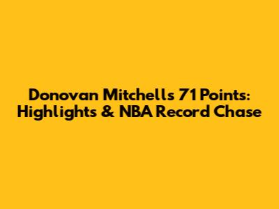 Donovan Mitchell's 71 Points: Highlights & NBA Record Chase