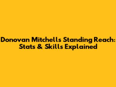 Donovan Mitchell's Standing Reach: Stats & Skills Explained