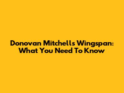 Donovan Mitchell's Wingspan: What You Need To Know