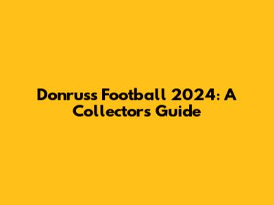 Donruss Football 2024: A Collector's Guide