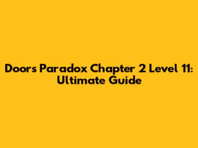 Doors Paradox Chapter 2 Level 11: Ultimate Guide