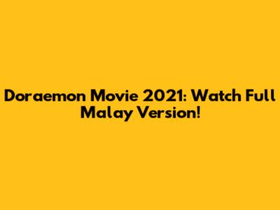 Doraemon Movie 2021: Watch Full Malay Version!