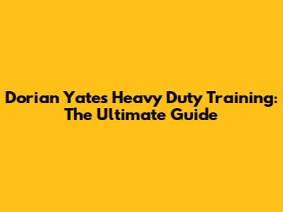 Dorian Yates' Heavy Duty Training: The Ultimate Guide
