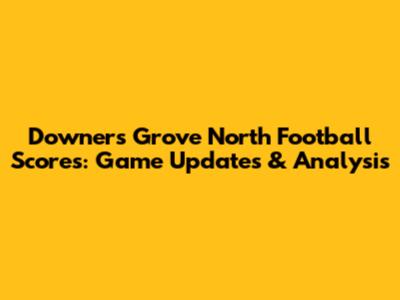 Downers Grove North Football Scores: Game Updates & Analysis