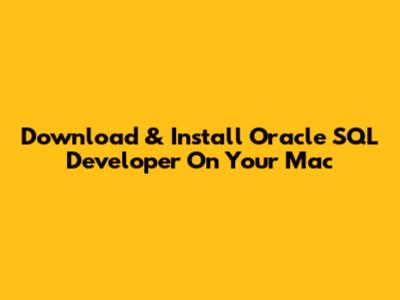 Download & Install Oracle SQL Developer On Your Mac