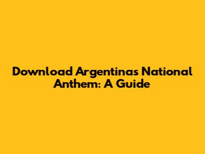 Download Argentina's National Anthem: A Guide
