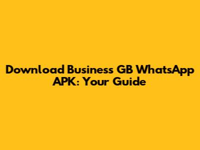 Download Business GB WhatsApp APK: Your Guide