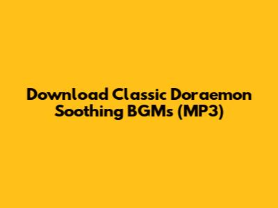 Download Classic Doraemon Soothing BGMs (MP3)