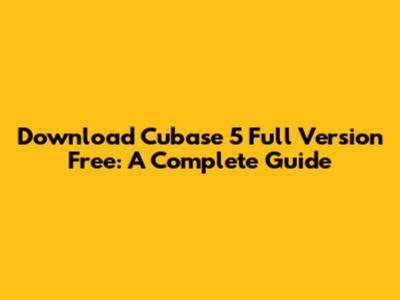 Download Cubase 5 Full Version Free: A Complete Guide