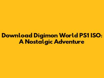 Download Digimon World PS1 ISO: A Nostalgic Adventure
