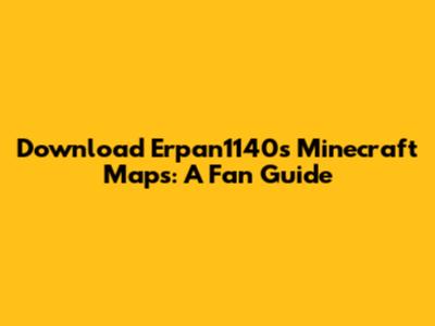 Download Erpan1140's Minecraft Maps: A Fan Guide