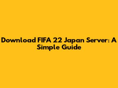 Download FIFA 22 Japan Server: A Simple Guide
