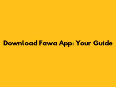 Download Fawa App: Your Guide