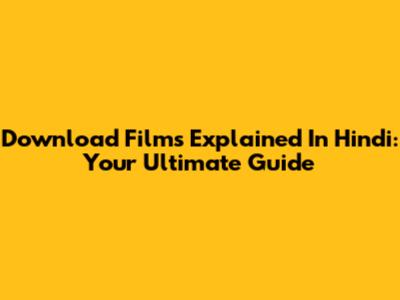 Download Films Explained In Hindi: Your Ultimate Guide