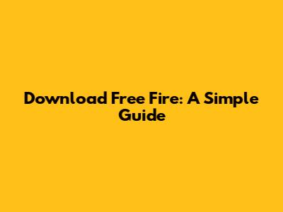 Download Free Fire: A Simple Guide
