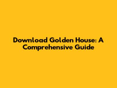 Download Golden House: A Comprehensive Guide