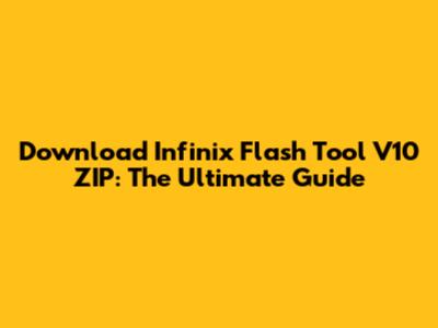 Download Infinix Flash Tool V10 ZIP: The Ultimate Guide
