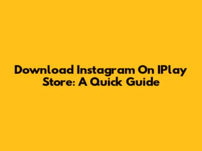 Download Instagram On IPlay Store: A Quick Guide