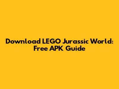 Download LEGO Jurassic World: Free APK Guide