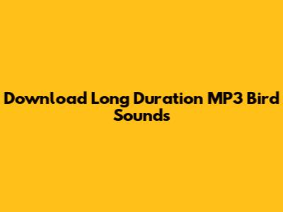 Download Long Duration MP3 Bird Sounds