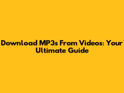 Download MP3s From Videos: Your Ultimate Guide