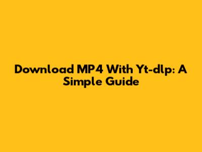 Download MP4 With Yt-dlp: A Simple Guide